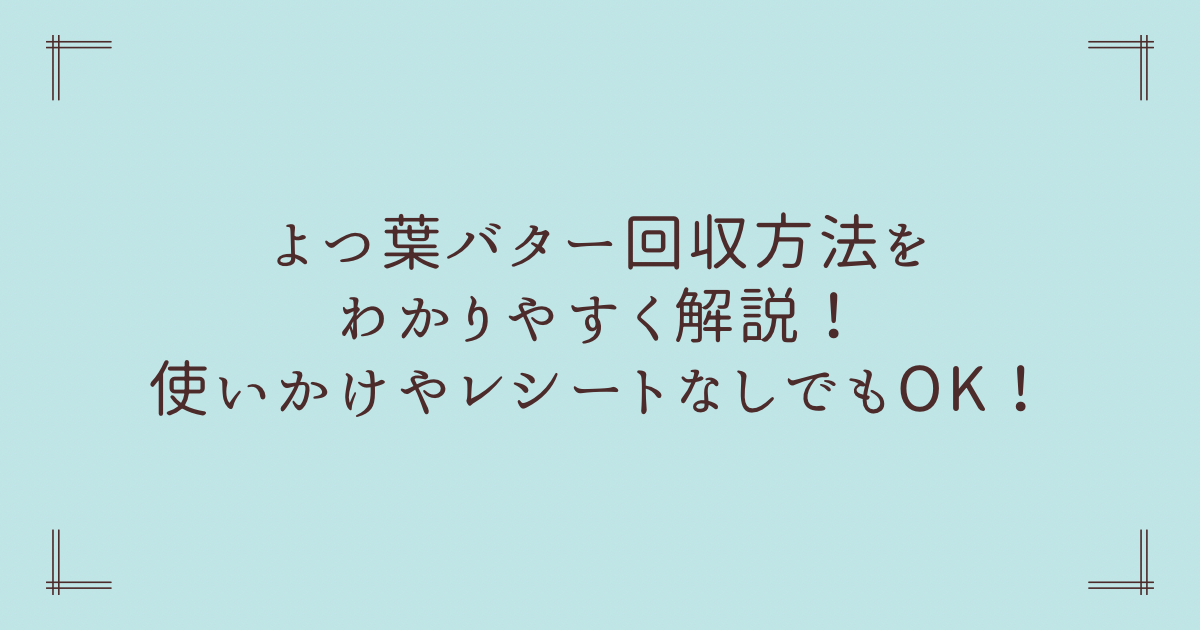 よつ葉バター回収方法をわかりやすく解説！使いかけやレシートなしでもOK！